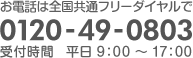 お電話は全国共通フリーダイヤルで 0120-49-0803 （平日 午前 9:00 ～ 午後 19：00）